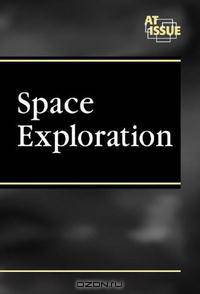 At Issue Series - Space Exploration (hardcover edition) (At Issue Series)