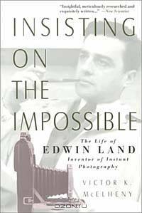 Insisting On the Impossible : The Life of Edwin Land