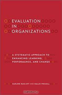 Evaluation in Organizations: A Systematic Approach to Enhancing Learning, Performance, and Change