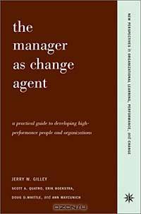 The Manager as Change Agent: A Practical Guide to Developing High-Performance People and Organizations