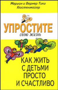 Упростите свою жизнь. Как жить с детьми просто и счастливо