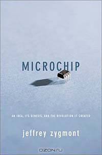 Microchip: An Idea, Its Genesis, and the Revolution It Created