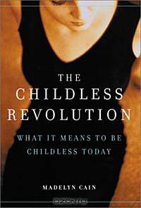 The Childless Revolution: What It Means to Be Childless Today