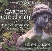 Garden Witchery: Magick from the Ground Up