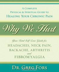 Why We Hurt: A Complete Physical & Spiritual Guide to Healing Your Chronic Pain