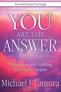 You Are The Answer: Discovering and Fulfilling Your Soul