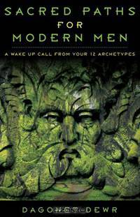 Sacred Paths for Modern Men: A Wake Up Call from Your 12 Archetypes