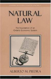 Natural Law: The Foundation of an Orderly Economic System (Studies in Ethics and Economics)