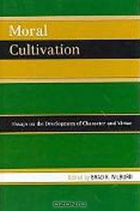 Moral Cultivation: Essays on the Development of Character and Virtue