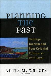 Planning the Past: Heritage Tourism and Post-Colonial Politics at Port Royal