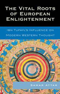 The Vital Roots of European Enlightenment: Ibn Tufayl