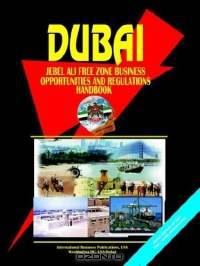 Dubai Jebel Ali Free Zone Business Opportunities And Regulations Handbook (World Business, Investment and Government Library)