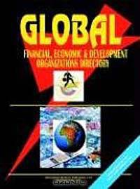Global Economic Financial and Development Organizations Directory (World Business Intelligence Library)