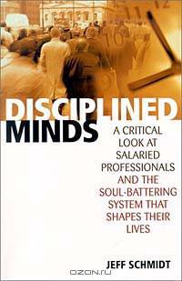 Disciplined Minds: A Critical Look at Salaried Professionals and the Soul-Battering System That Shapes Their Lives