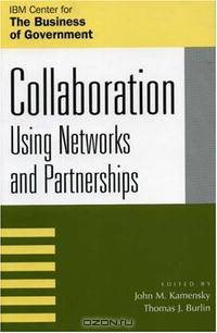 Collaboration: Using Networks and Partnerships (The Ibm Center for the Business of Government Book Series)