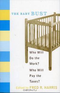 The Baby Bust: Who Will Do the Work? Who Will Pay the Taxes?