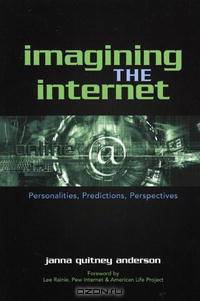 Imagining the Internet: Personalities, Predictions, Perspectives