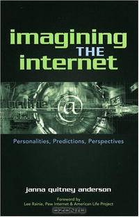 Imagining the Internet: Personalities, Predictions, Perspectives