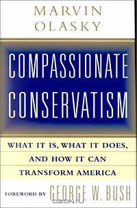 Compassionate Conservatism: What it is, What it Does, and How it Can Transform America