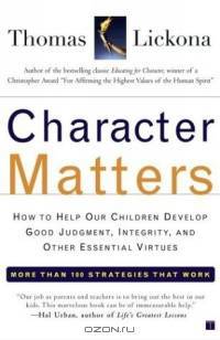 Character Matters : How to Help Our Children Develop Good Judgment, Integrity, and Other Essential Virtues