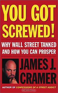 You Got Screwed! Why Wall Street Tanked and How You Can Prosper