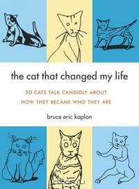 The Cat That Changed My Life : 50 Cats Talk Candidly About How They Became Who They Are