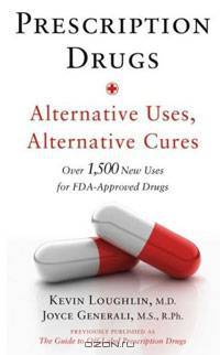 Prescription Drugs: Alternative Uses, Alternative Cures: Over 1,500 New Uses for FDA-Approved Drugs