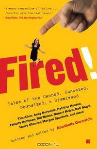 Fired!: Tales of the Canned, Canceled, Downsized, and Dismissed