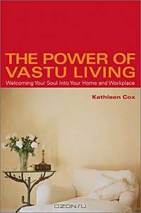 The Power of Vastu Living: Welcoming Your Soul into Your Home and Workplace