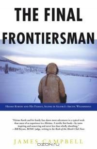 The Final Frontiersman : Heimo Korth and His Family, Alone in Alaska