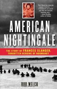 American Nightingale : The Story of Frances Slanger, Forgotten Heroine of Normandy
