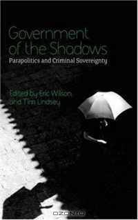 Government of the Shadows: Parapolitics and Criminal Sovereignty