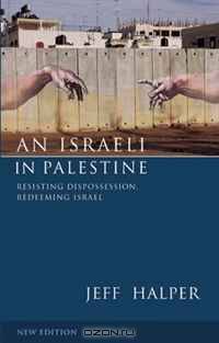 An Israeli in Palestine: Resisting Dispossession, Redeeming Israel, Second Edition
