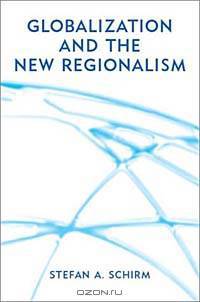 Globalization and the New Regionalism: Global Markets, Domestic Politics and Regional Co-Operation