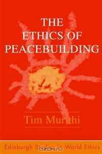 The Ethics of Peacebuilding (Edinburgh Studies in World Ethics)