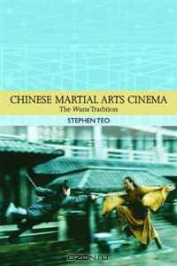 Chinese Martial Arts Cinema: The Wuxia Tradition (Traditions in World Cinema)