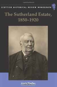 The Sutherland Estate, 1850-1920: Aristocratic Decline, Estate Management, and Land Reform (Scottish Historical Review Monographs)