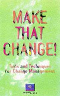 Build That Change!: Tools and Techniques for Facilitating Change (How to Be Better)