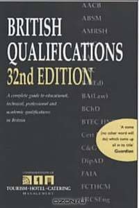 British Qualifications: A Complete Guide to Educational, Technical, Professional and Academic Qualifications in Britain