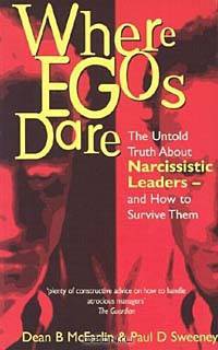Where Egos Dare: The Untold Truth About Narcissistic Leaders and How to Survive Them