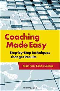 Coaching Made Easy: Step-By-Step Techniques That Get Results