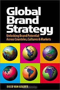 Global Brand Strategy: Unlocking Brand Potential Across Countries, Cultures and Markets