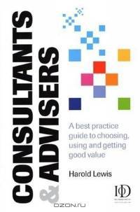 Consultants & Advisers: A Best Practice Guide to Choosing, Using, and Getting Good Value