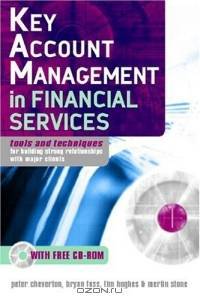 Key Account Management In Financial Services: Tools and Techniques for Building Strong Relationships with Major Clients