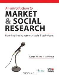 An Introduction to Market & Social Research: Planning & Using Research Tools & Techniques (Market Research in Practice Series)