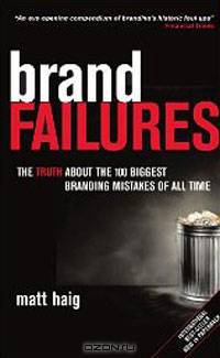 Brand Failures: The Truth about the 100 Biggest Branding Mistakes of All Time