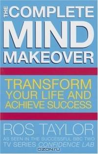 The Complete Mind Makeover: Transform Your Life And Achieve Success