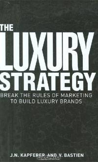The Luxury Strategy: Break the Rules of Marketing to Build Luxury Brands