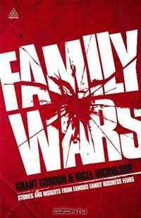 Family Wars: The Real Stories behind the Most Famous Family Business Feuds