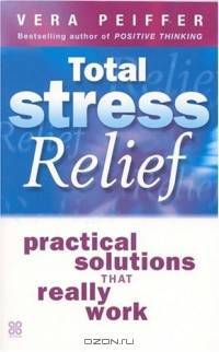 Total Stress Relief : Practical Solutions That Really Work